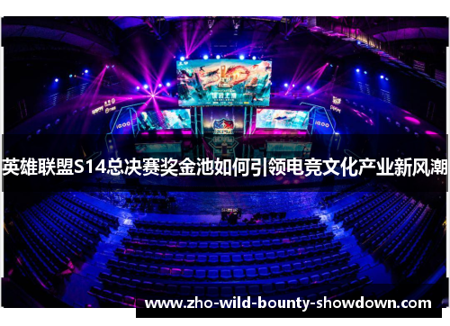 英雄联盟S14总决赛奖金池如何引领电竞文化产业新风潮