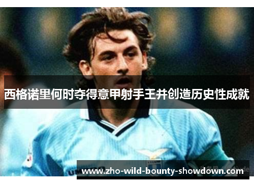 西格诺里何时夺得意甲射手王并创造历史性成就