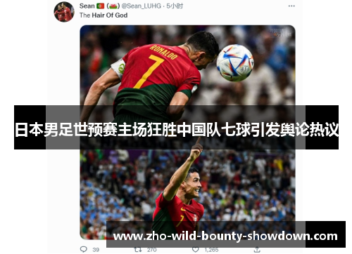 日本男足世预赛主场狂胜中国队七球引发舆论热议 日本男足世预赛主场狂胜中国队七球引发舆论热议