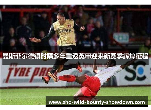 曼斯菲尔德镇时隔多年重返英甲迎来新赛季辉煌征程